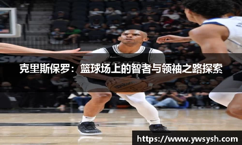 克里斯保罗：篮球场上的智者与领袖之路探索