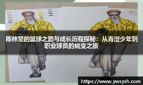 陈林坚的篮球之路与成长历程探秘：从青涩少年到职业球员的蜕变之旅
